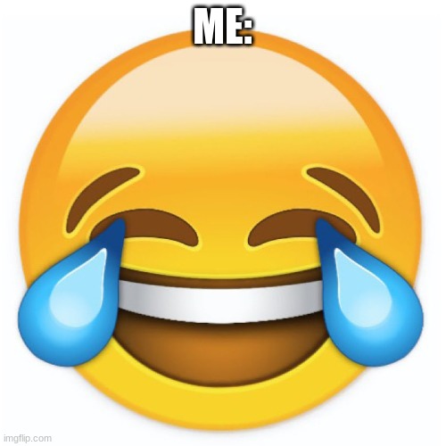 Laughing Emoji | ME: | image tagged in laughing emoji | made w/ Imgflip meme maker