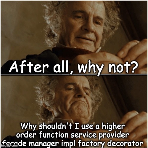 High order functions | After all, why not? Why shouldn't I use a higher order function service provider facade manager impl factory decorator | image tagged in bilbo - why shouldn t i keep it | made w/ Imgflip meme maker