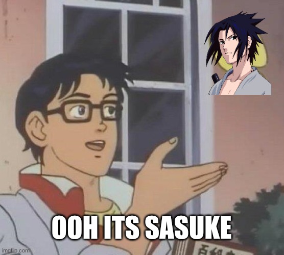 Is This A Pigeon | OOH ITS SASUKE | image tagged in memes,is this a pigeon | made w/ Imgflip meme maker