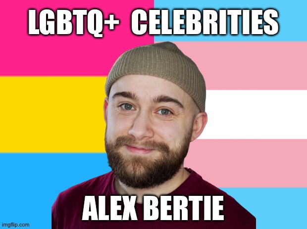 LGBTQ+ Celebrities: Alex Bertie | LGBTQ+  CELEBRITIES; ALEX BERTIE | image tagged in lgbtq,pansexual,transgender,alex bertie,youtube | made w/ Imgflip meme maker
