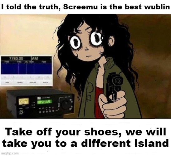 i lied i dont have netflix w/text settings | I told the truth, Screemu is the best wublin; Take off your shoes, we will take you to a different island | image tagged in i lied i dont have netflix w/text settings | made w/ Imgflip meme maker