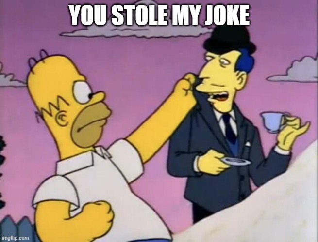 Hey you stole my meme! | YOU STOLE MY JOKE | image tagged in hey you stole my meme | made w/ Imgflip meme maker