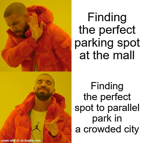 dake | Finding the perfect parking spot at the mall; Finding the perfect spot to parallel park in a crowded city | image tagged in memes,drake hotline bling | made w/ Imgflip meme maker