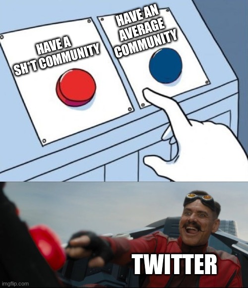 Robotnik Button | HAVE AN AVERAGE COMMUNITY; HAVE A SH*T COMMUNITY; TWITTER | image tagged in robotnik button | made w/ Imgflip meme maker