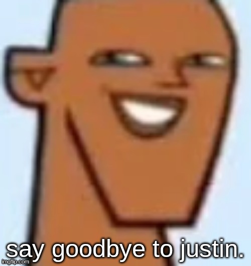 justin | say goodbye to justin. | image tagged in justin | made w/ Imgflip meme maker