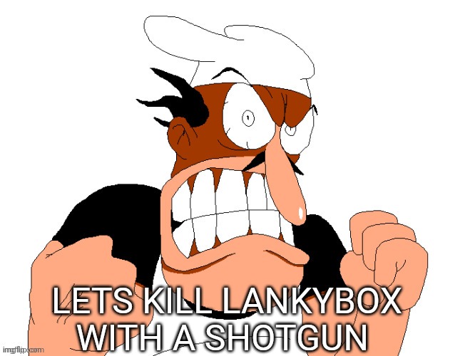 angry pissed off peppino | LETS KILL LANKYBOX WITH A SHOTGUN | image tagged in angry pissed off peppino | made w/ Imgflip meme maker