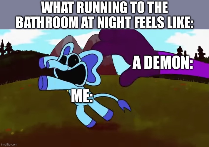 WHAT RUNNING TO THE BATHROOM AT NIGHT FEELS LIKE:; A DEMON:; ME: | image tagged in memes | made w/ Imgflip meme maker