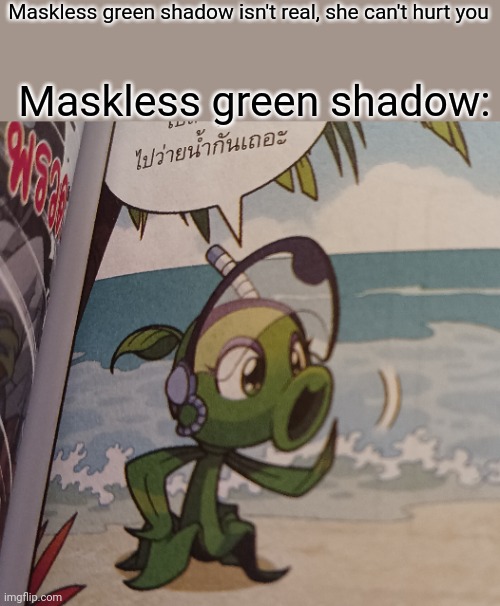 This is official | Maskless green shadow isn't real, she can't hurt you; Maskless green shadow: | image tagged in plants vs zombies,memes | made w/ Imgflip meme maker