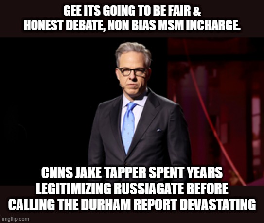 Debates will be as big a clown show as the political trials are. | GEE ITS GOING TO BE FAIR & HONEST DEBATE, NON BIAS MSM INCHARGE. CNNS JAKE TAPPER SPENT YEARS LEGITIMIZING RUSSIAGATE BEFORE CALLING THE DURHAM REPORT DEVASTATING | made w/ Imgflip meme maker