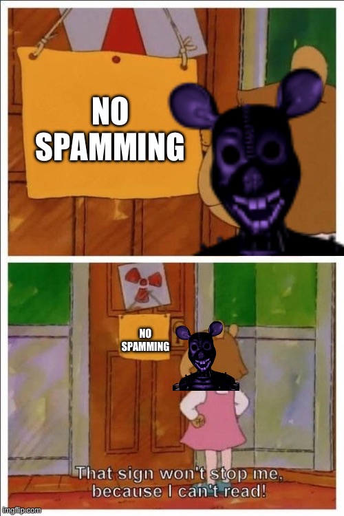 That sign won't stop me! | NO SPAMMING NO SPAMMING | image tagged in that sign won't stop me | made w/ Imgflip meme maker