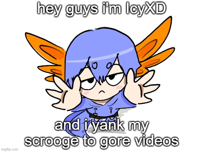 Ichigo I want up | hey guys i'm IcyXD; and i yank my scrooge to gore videos | image tagged in ichigo i want up | made w/ Imgflip meme maker