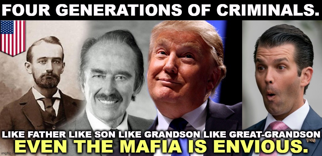 FOUR GENERATIONS OF CRIMINALS. LIKE FATHER LIKE SON LIKE GRANDSON LIKE GREAT-GRANDSON; EVEN THE MAFIA IS ENVIOUS. | image tagged in donald trump jr inhaling,trump,family,criminals,crime | made w/ Imgflip meme maker