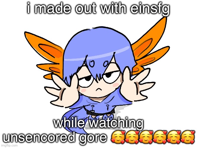Ichigo I want up | i made out with einsfg; while watching unsencored gore 🥰🥰🥰🥰🥰🥰 | image tagged in ichigo i want up | made w/ Imgflip meme maker