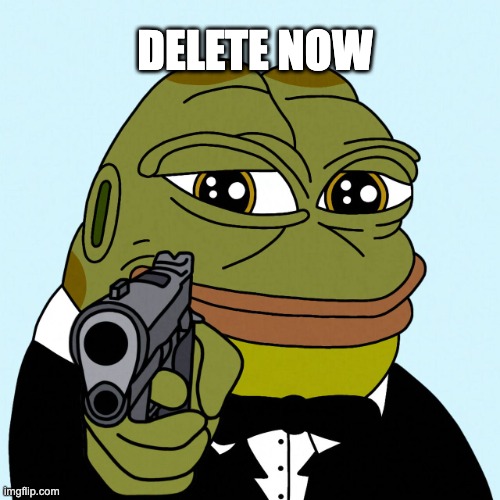 delete now. | DELETE NOW | image tagged in hoppy gun,hoppy,hoppy the frog | made w/ Imgflip meme maker
