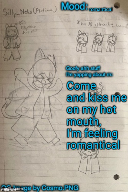 Neko announcement template (Thx Cosmo) | romantical; Come and kiss me on my hot mouth, I'm feeling romantical | image tagged in neko announcement template thx cosmo | made w/ Imgflip meme maker