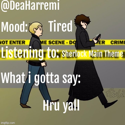 DeaHarremi's announcement temp | Tired; Sherlock Main Theme; Hru yall | image tagged in deaharremi's announcement temp | made w/ Imgflip meme maker