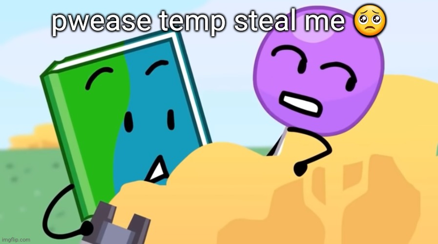 you exhaust me :/ | pwease temp steal me 🥺 | image tagged in you exhaust me / | made w/ Imgflip meme maker