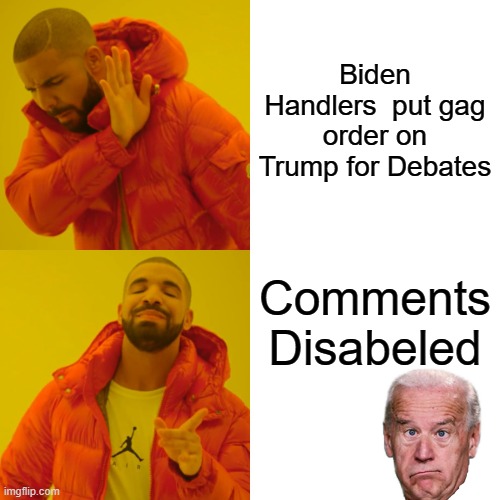 Drake Hotline Bling | Biden Handlers  put gag order on Trump for Debates; Comments Disabeled | image tagged in memes,drake hotline bling | made w/ Imgflip meme maker