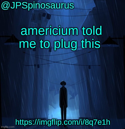 JPSpinosaurus LN announcement temp | americium told me to plug this; https://imgflip.com/i/8q7e1h | image tagged in jpspinosaurus ln announcement temp | made w/ Imgflip meme maker