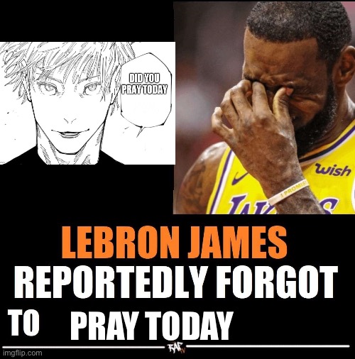 Uh oh | PRAY TODAY | image tagged in lebron james reportedly forgot to,pray,today | made w/ Imgflip meme maker