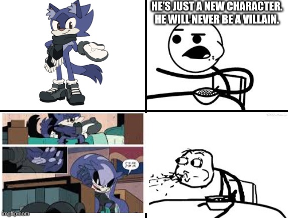 WHY DID THEY DO THIS?! HE WAS SUCH A GREAT CHARACTER!!! | HE'S JUST A NEW CHARACTER.
HE WILL NEVER BE A VILLAIN. | image tagged in he will never,sonic the hedgehog,sonic,sonic comic thingy | made w/ Imgflip meme maker