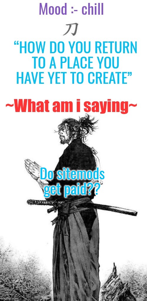 I wonder who pays them for being a bi1ch | Do sitemods get paid?? | image tagged in gojo's chill announcement template | made w/ Imgflip meme maker