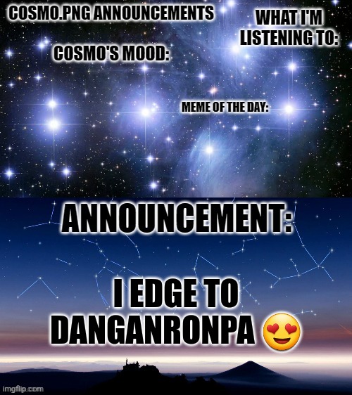 Cosmo.PNG announcement template | I EDGE TO DANGANRONPA 😍 | image tagged in cosmo png announcement template | made w/ Imgflip meme maker