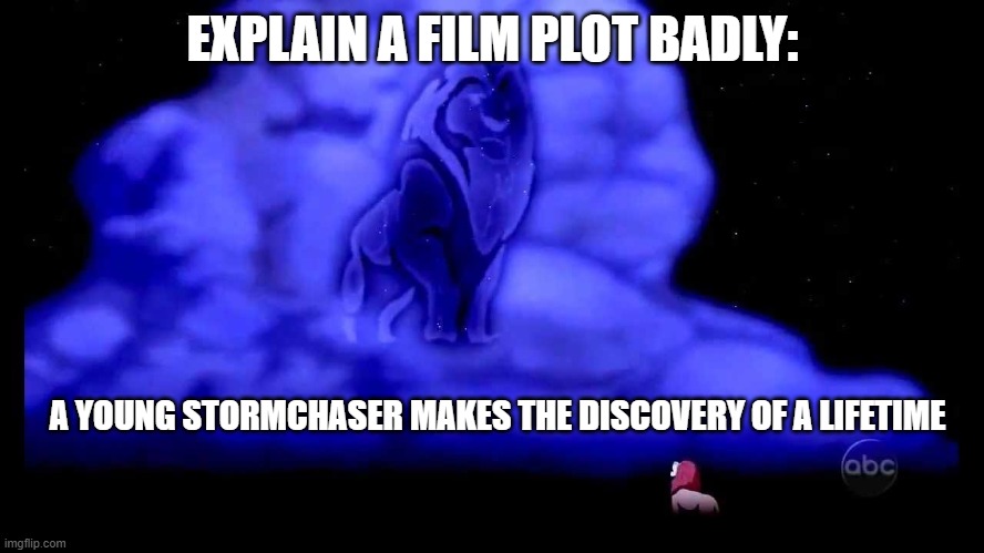 explain a film plot badly | EXPLAIN A FILM PLOT BADLY:; A YOUNG STORMCHASER MAKES THE DISCOVERY OF A LIFETIME | image tagged in lion king | made w/ Imgflip meme maker