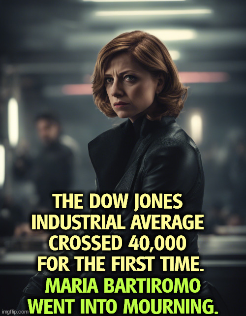 She wanted a real financial collapse to blame on Biden. | THE DOW JONES 
INDUSTRIAL AVERAGE 
CROSSED 40,000 
FOR THE FIRST TIME. MARIA BARTIROMO WENT INTO MOURNING. | image tagged in wall street,boom,biden,economy,maria bartiromo,trump | made w/ Imgflip meme maker