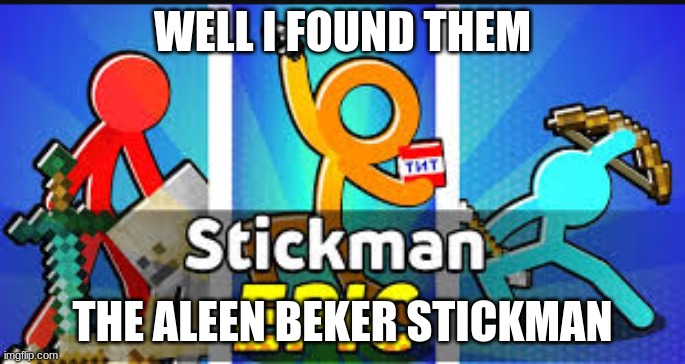 them back | WELL I FOUND THEM; THE ALEEN BEKER STICKMAN | image tagged in oh wow are you actually reading these tags | made w/ Imgflip meme maker