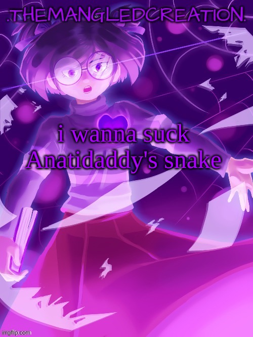 themangledcreation announcement template | i wanna suck Anatidaddy's snake | image tagged in themangledcreation announcement template | made w/ Imgflip meme maker