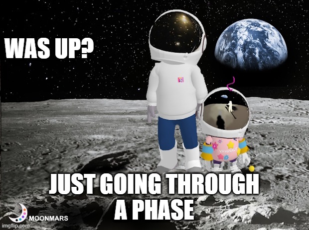 MoonMars 1 | WAS UP? JUST GOING THROUGH
A PHASE | image tagged in moon,full moon,moonmars | made w/ Imgflip meme maker