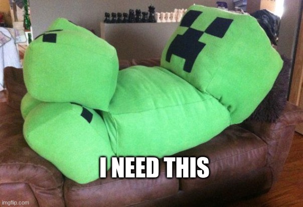 I need this | I NEED THIS | image tagged in creeper on a couch | made w/ Imgflip meme maker