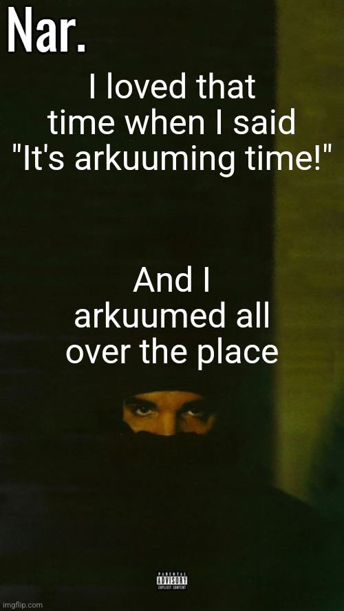 dark lane demo tapes temp nar | I loved that time when I said "It's arkuuming time!"; And I arkuumed all over the place | image tagged in dark lane demo tapes temp nar | made w/ Imgflip meme maker