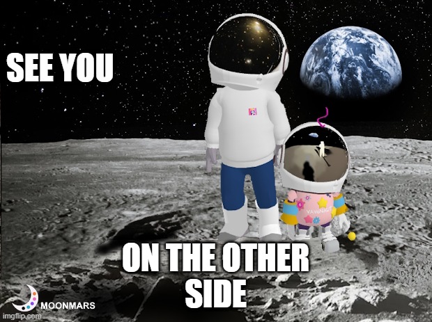 MoonMars 3 | SEE YOU; ON THE OTHER
SIDE | image tagged in moon,moon landing,art,moonmars | made w/ Imgflip meme maker