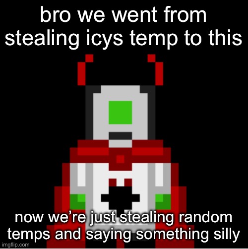 whackolyte but he’s a sprite made by cosmo | bro we went from stealing icys temp to this; now we’re just stealing random temps and saying something silly | image tagged in whackolyte but he s a sprite made by cosmo | made w/ Imgflip meme maker