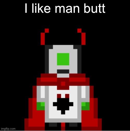 . | I like man butt | image tagged in whackolyte but he s a sprite made by cosmo | made w/ Imgflip meme maker