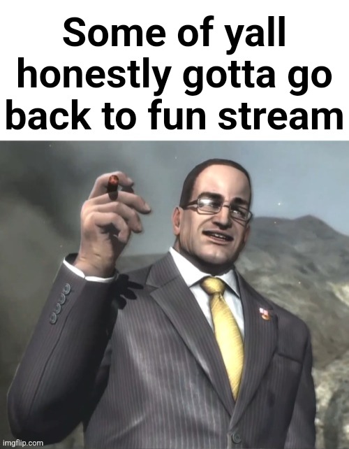 I dont even know who half of you people are | Some of yall honestly gotta go back to fun stream | image tagged in blank white template,nanomachines | made w/ Imgflip meme maker