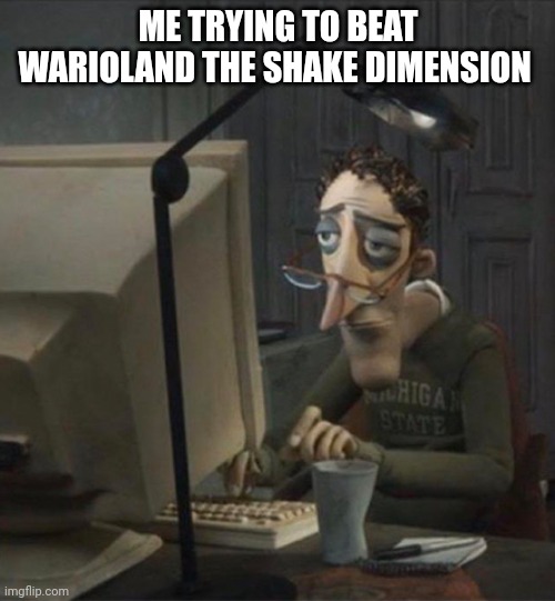 How to Speedrun it? | ME TRYING TO BEAT WARIOLAND THE SHAKE DIMENSION | image tagged in tired dad at computer | made w/ Imgflip meme maker