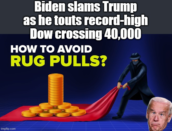 Tick tock the gullible ran up the stock. | Biden slams Trump as he touts record-high Dow crossing 40,000 | image tagged in democrats,nwo | made w/ Imgflip meme maker
