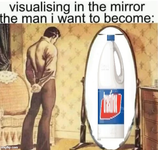 Visualising in the mirror the man i want to become: | image tagged in visualising in the mirror the man i want to become | made w/ Imgflip meme maker