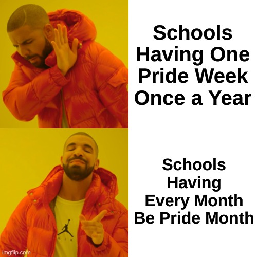 Drake Hotline Bling Meme | Schools Having One Pride Week Once a Year; Schools Having Every Month Be Pride Month | image tagged in memes,drake hotline bling | made w/ Imgflip meme maker