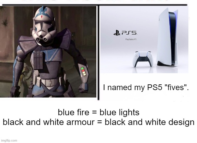 Fives 501st legion clone trooper vs PlayStation 5 | I named my PS5 "fives". blue fire = blue lights
black and white armour = black and white design | image tagged in comparison table,clone wars,clone trooper,ps5,playstation,star wars | made w/ Imgflip meme maker