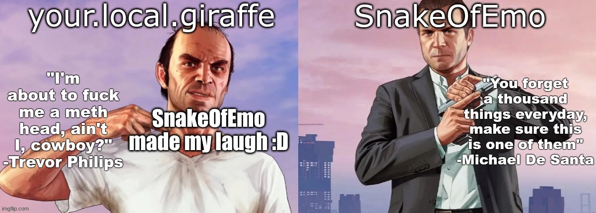 your.local.giraffe and SnakeOfEmo shared announcement template | SnakeOfEmo made my laugh :D | image tagged in your local giraffe and snakeofemo shared announcement template | made w/ Imgflip meme maker
