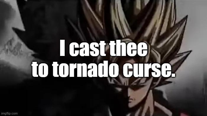 Goku Staring | I cast thee to tornado curse. | image tagged in goku staring | made w/ Imgflip meme maker