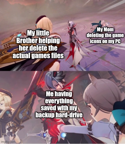 Ha ha! | My little Brother helping her delete the actual games files; My Mom deleting the game icons on my PC; Me having everything saved with my backup hard-drive | image tagged in memes,funny,game,delete | made w/ Imgflip meme maker