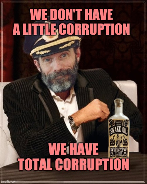 Most Interesting Obvious | WE DON'T HAVE A LITTLE CORRUPTION; WE HAVE TOTAL CORRUPTION | image tagged in most interesting obvious,corruption,government,censorship,criminals,what if i told you | made w/ Imgflip meme maker