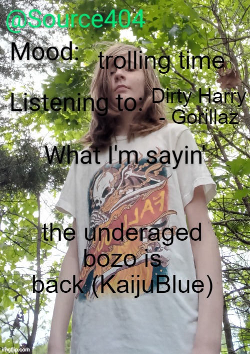 Source's temp | trolling time; Dirty Harry - Gorillaz; the underaged bozo is back (KaijuBlue) | image tagged in source's temp | made w/ Imgflip meme maker