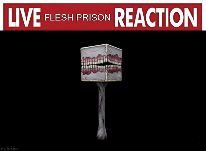 haha its the funny | FLESH PRISON; :| | image tagged in live reaction | made w/ Imgflip meme maker
