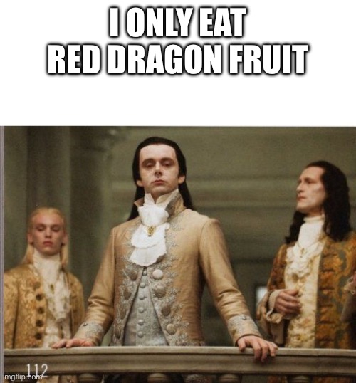 White Red dragon fruit | I ONLY EAT RED DRAGON FRUIT | image tagged in elitist victorian scumbag | made w/ Imgflip meme maker